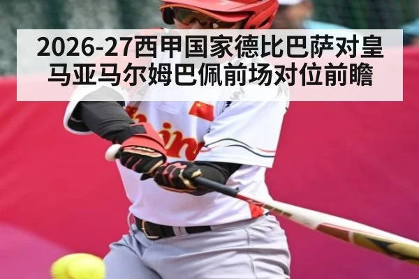 2026-27西甲国家德比巴萨对皇马亚马尔姆巴佩前场对位前瞻